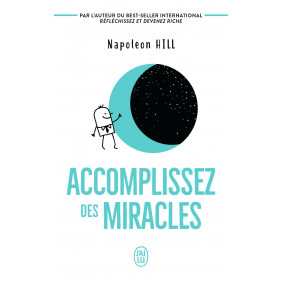 Accomplissez des miracles - Faites que votre vie vous apporte ce que vous désirez - Poche
