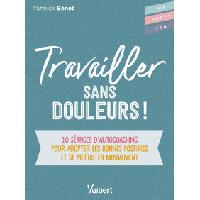 Travailler sans douleur ! - 10 séances d'auto-coaching pour adopter les bonnes postures et se mettre en mouvement - Grand Format