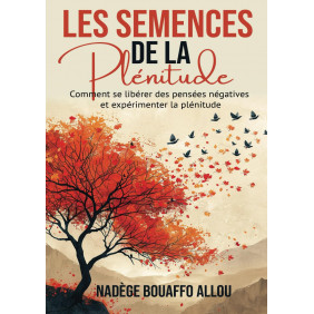 Les semences de la plénitude : Comment se libérer des pensées négatives et expérimenter la plénitude