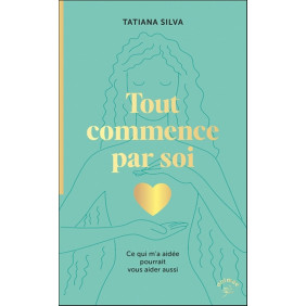 Tout commence par soi - Ce qui m'a aidée pourrait vous aider aussi - Poche
