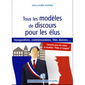 Tous les modèles de discours pour les élus: Conseils pour les écrire, pour les lire... Modèles prêts à l'emploi