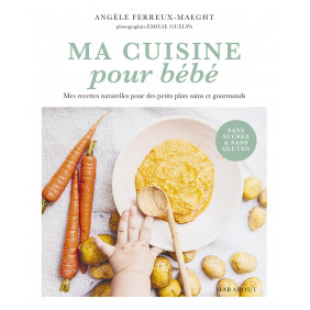 Ma cuisine pour bébé - Mes recettes naturelles pour des petits plats sains et gourmands - Grand Format