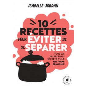 Dix recettes pour éviter de se séparer - Tous les ingrédients secrets d'une relation épanouie - Poche