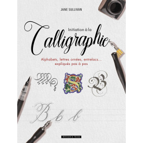 Initiation à la calligraphie - Alphabets, lettres ornées, entrelacs... expliqués pas à pas - Grand Format