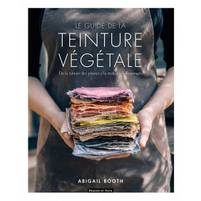 Le guide de la teinture végétale - De la culture des plantes à la réalisation d'ouvrages - Grand Format