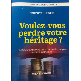 Voulez-vous perdre votre héritage ?