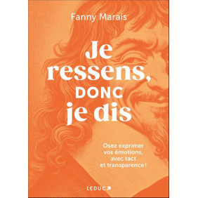 Je ressens, donc je dis - Osez exprimer vos émotions, avec tact et transparence ! - Grand Format