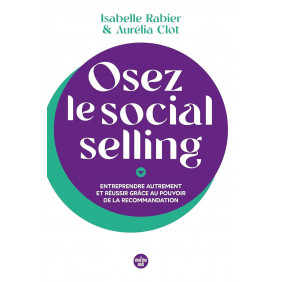 Osez le social selling - Entreprendre autrement et réussir grâce au pouvoir de la recommandation - Grand Format