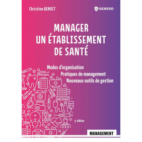 Manager un établissement de santé. Modes d'organisation, pratiques de management, nouveaux outils de gestion 5e édition