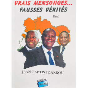 Vrais mensonges... fausses vérités - JEAN BAPTISTE AKROU