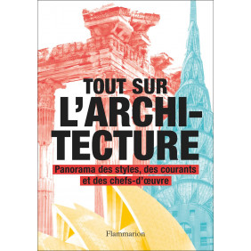 Tout sur l'architecture. Panorama des styles, des courants et des chefs-d'œuvre