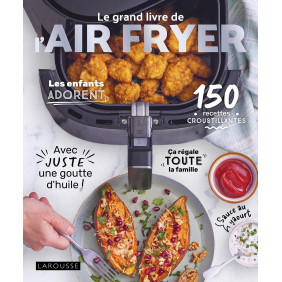 Le grand livre de l'AIR FRYER : 150 recettes croustillantes avec juste une goutte d'huile !