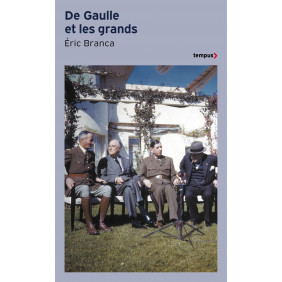 De Gaulle et les Grands. Confrontations au sommet 1940 - 1970