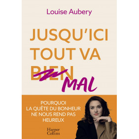Jusqu'ici tout va mal. Pourquoi la quête du bonheur ne nous rend pas heureux