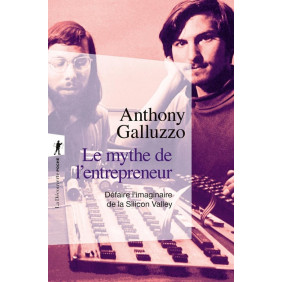 Le mythe de l'entrepreneur: Défaire l'imaginaire de la Silicon Valley
