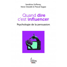 Quand dire c'est influencer - Psychologie de la persuasion