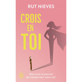 Crois en toi. Découvre le pouvoir de transformer ta vie