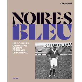 Noir en bleu. Les couleurs qui ont fait l'équipe de France de football