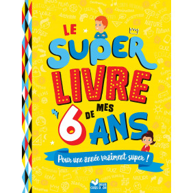 Le super livre de mes 6 ans. Pour une année vraiment super !