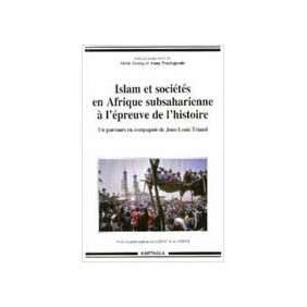 ISLAM ET SOCIETES EN AFRIQUE SUBSAHARIENNE A L EPREUVE DE L HISTOIRE