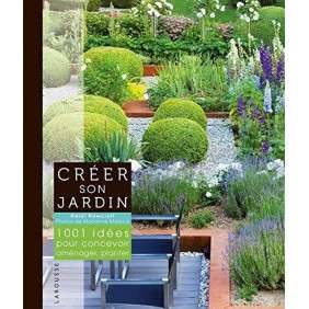 Créer son jardin - 1001 idées pour concevoir, aménager, planter