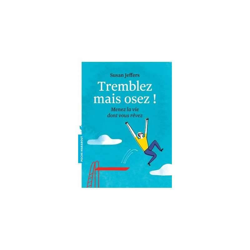 TREMBLEZ MAIS OSEZ ! : MENEZ LA VIE DONT VOUS REVEZ TREMBLEZ MAIS OSEZ ! : MENEZ LA VIE DONT VOUS REVEZ