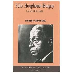 FELIX HOUPHOUET BOIGNY BIOGRAPHIE T3 LA FIN ET LA SUITE