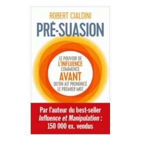 PRE-SUASION : UNE METHODE REVOLUTIONNAIRE POUR INFLUENCER ET PERSUADER