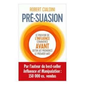 PRE-SUASION : UNE METHODE REVOLUTIONNAIRE POUR INFLUENCER ET PERSUADER