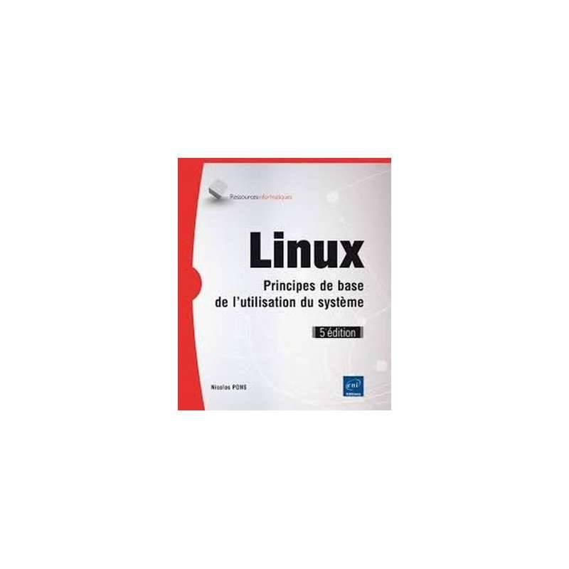 LINUX - PRINCIPES DE BASE DE L'UTILISATION DU SYSTEME (5E EDITION) LINUX - PRINCIPES DE BASE DE L'UTILISATION DU SYSTEME (5E EDITION)