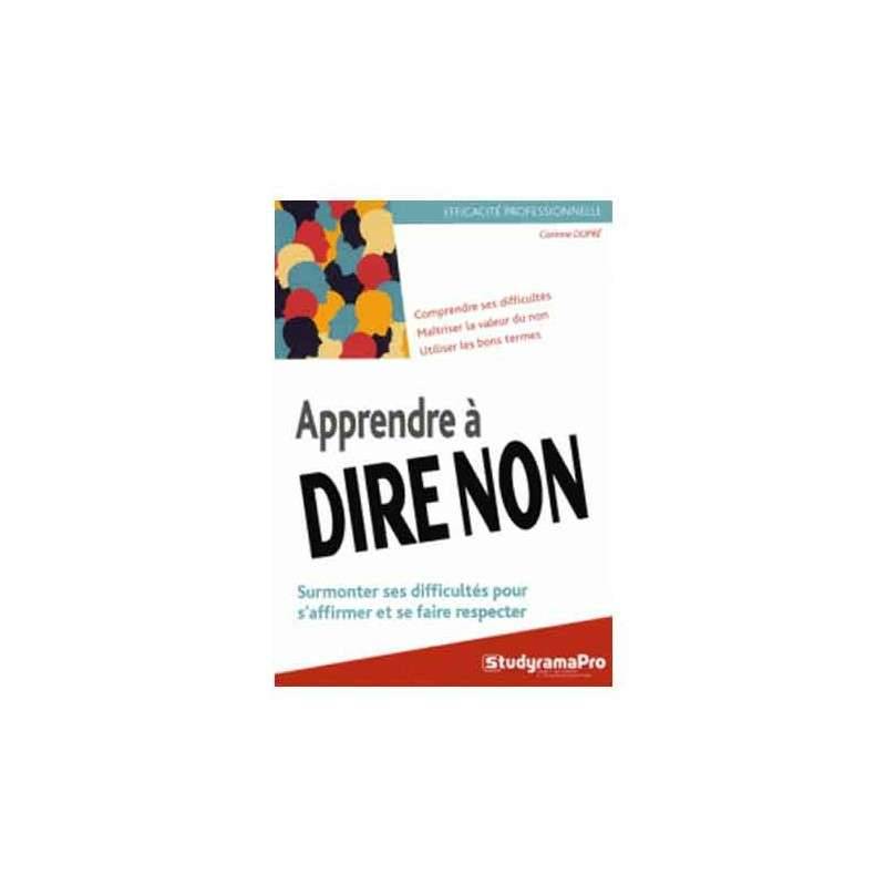 APPRENDRE A DIRE NON : SURMONTER SES DIFFICULTES POUR S'AFFIRMER ET SE FAIRE RESPECTER APPRENDRE A DIRE NON : SURMONTER SES DIFFICULTES POUR S'AFFIRMER ET SE FAIRE RESPECTER