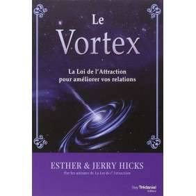 LE VORTEX - LA LOI DE L'ATTRACTION AU SERVICE DE NOS RELATIONS