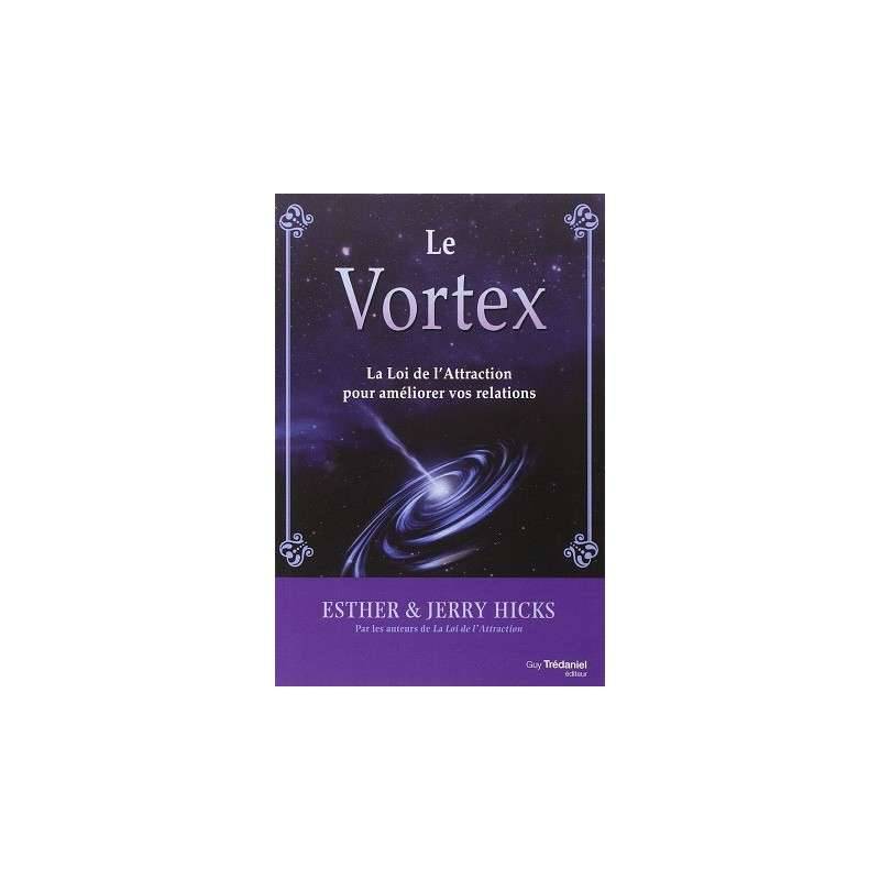 LE VORTEX - LA LOI DE L'ATTRACTION AU SERVICE DE NOS RELATIONS LE VORTEX - LA LOI DE L'ATTRACTION AU SERVICE DE NOS RELATIONS