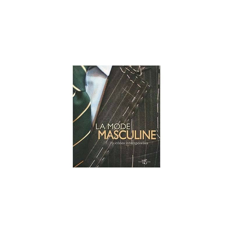 LA MODE MASCULINE - 20 PIECES DE STYLE INTEMPORELLES LA MODE MASCULINE - 20 PIECES DE STYLE INTEMPORELLES