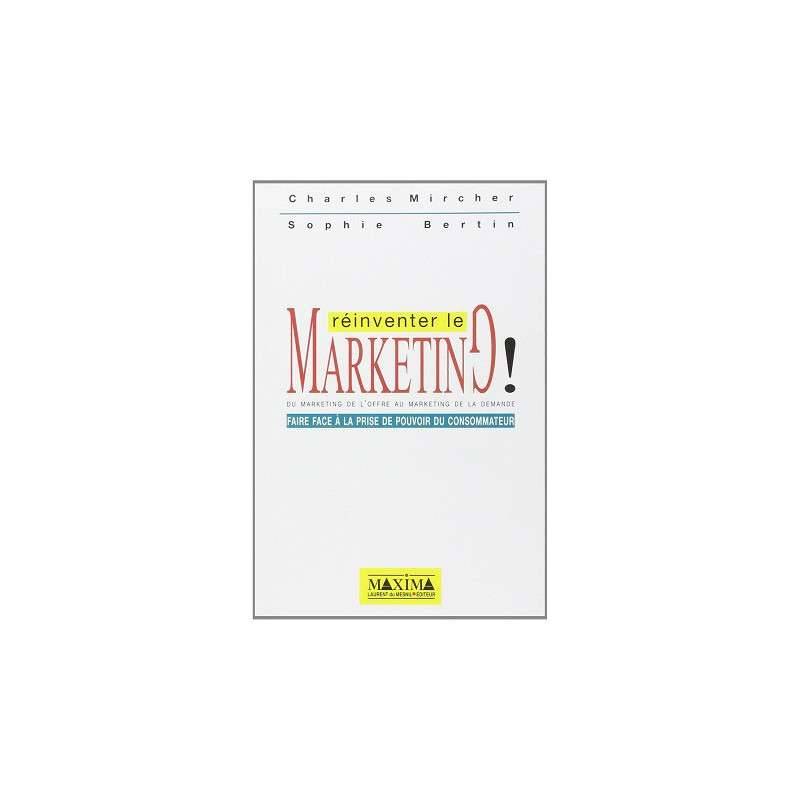 RÉINVENTER LE MARKETING - FAIRE FACE A LA PRISE DE POUVOIR DU CONSOMMATEUR