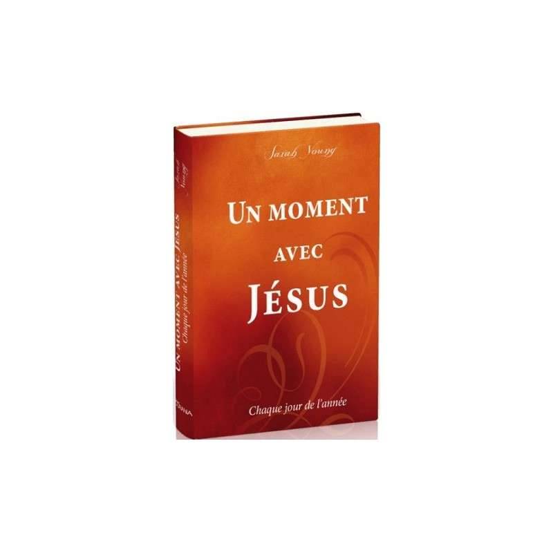 UN MOMENT AVEC JESUS, CHAQUE JOUR DE L'ANNEE UN MOMENT AVEC JESUS, CHAQUE JOUR DE L'ANNEE