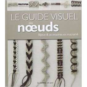 Le Guide Visuel Des Noeuds : Bijoux & Accessoires En Macrame