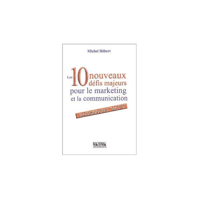 LES 10 NOUVEAUX DEFIS MAJEURS POUR LE MARKETING ET DE LA COMMUNICATION LES 10 NOUVEAUX DEFIS MAJEURS POUR LE MARKETING ET DE LA COMMUNICATION