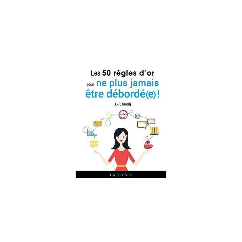 LES 50 REGLES D'OR POUR NE PLUS JAMAIS ETRE DEBORDE€ | Libraire de ...