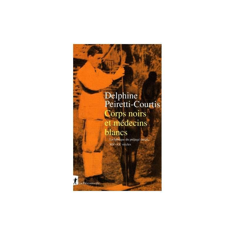 Corps noirs et médecins blancs - La fabrique du préjugé racial, XIXe-XXe siècles