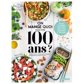 On mange quoi pour vivre 100 ans ? - Toutes les bonnes habitudes pour vivre longtemps et en forme