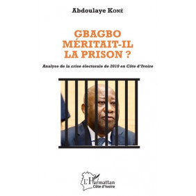 Gbagbo méritait-il la prison ? - Analyse de la crise électorale de 2010 en Côte d'Ivoire