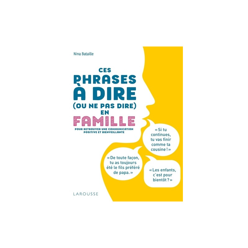 Ces phrases à dire (ou ne pas dire) en famille - Pour retrouver une communication positive et bienveillante