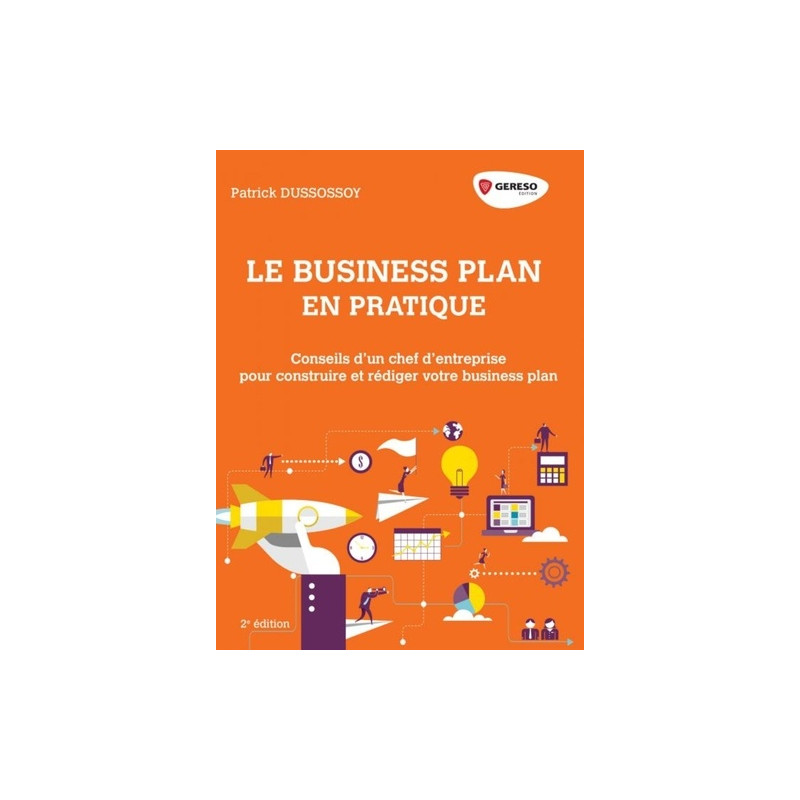 Le business plan en pratique - Dirigeants de PME, TPE et start-up : construire et rédiger son business plan