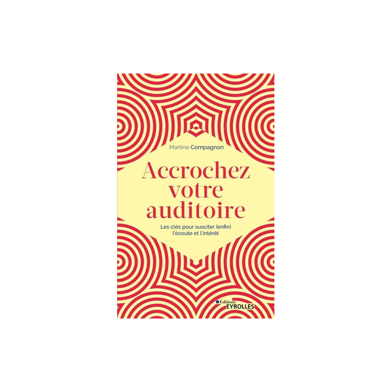 Accrochez votre auditoire - Les clés pour susciter (enfin) l'écoute et l'intérêt