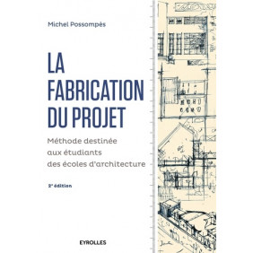 La fabrication du projet - Méthode destinée aux étudiants dse écoles d'architecture