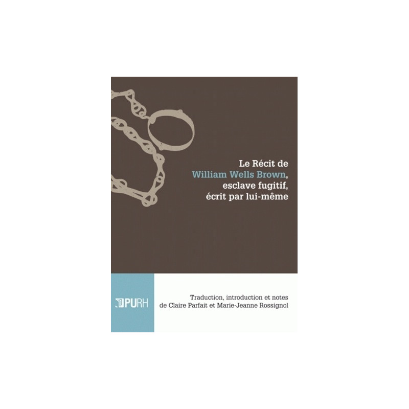 Le récit de William Wells Brown, esclave fugitif, écrit par lui-même