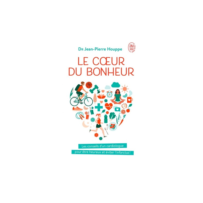 Le coeur du bonheur - J'ai décidé d'être heureux pour éviter l'infarctus !