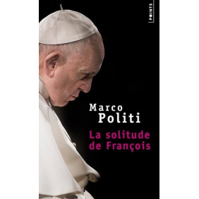 La solitude de François - Un pape prophétique, une Eglise dans la tourmente