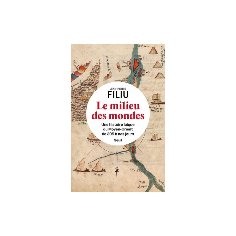 Le Milieu des mondes - Une histoire laïque du Moyen-Orient de 395 à nos jours